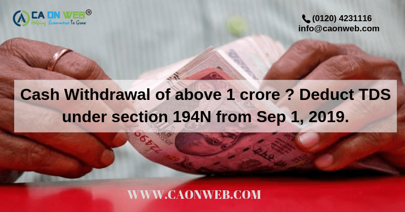 Cash Withdrawal of above 1 crore _ Deduct TDS under section 194N from Sep 1, 2019. (1)